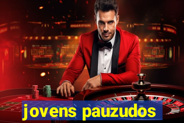 jovens pauzudos